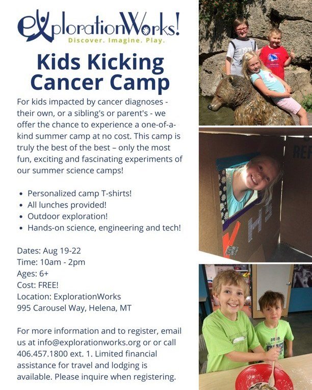 We wanted to share this awesome Kids Kicking Cancer Camp put on by Exploration Works in Helena, Mt.  Check it out and register if your child has been impacted by cancer.  Details in the picture.