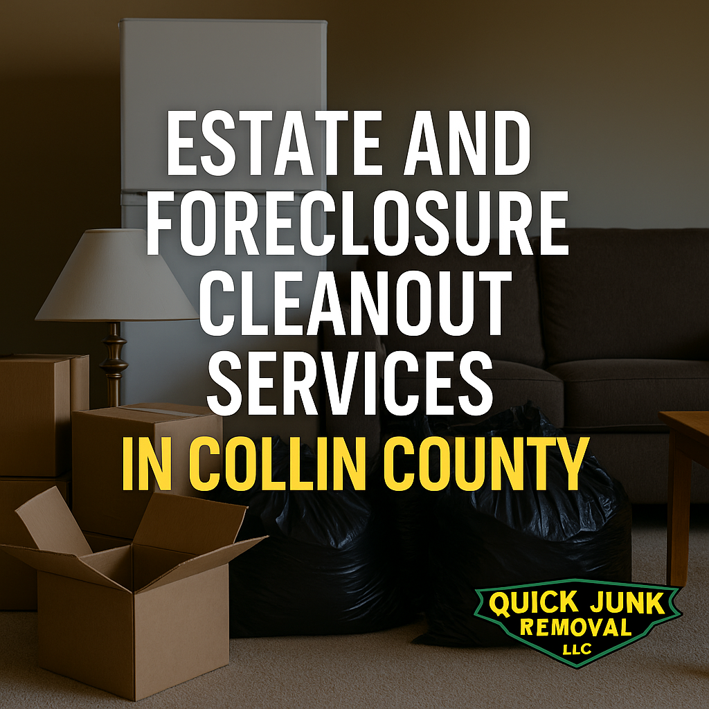 Estate and Foreclosure Cleanout Services in Collin County: Trusted Help When You Need It Most