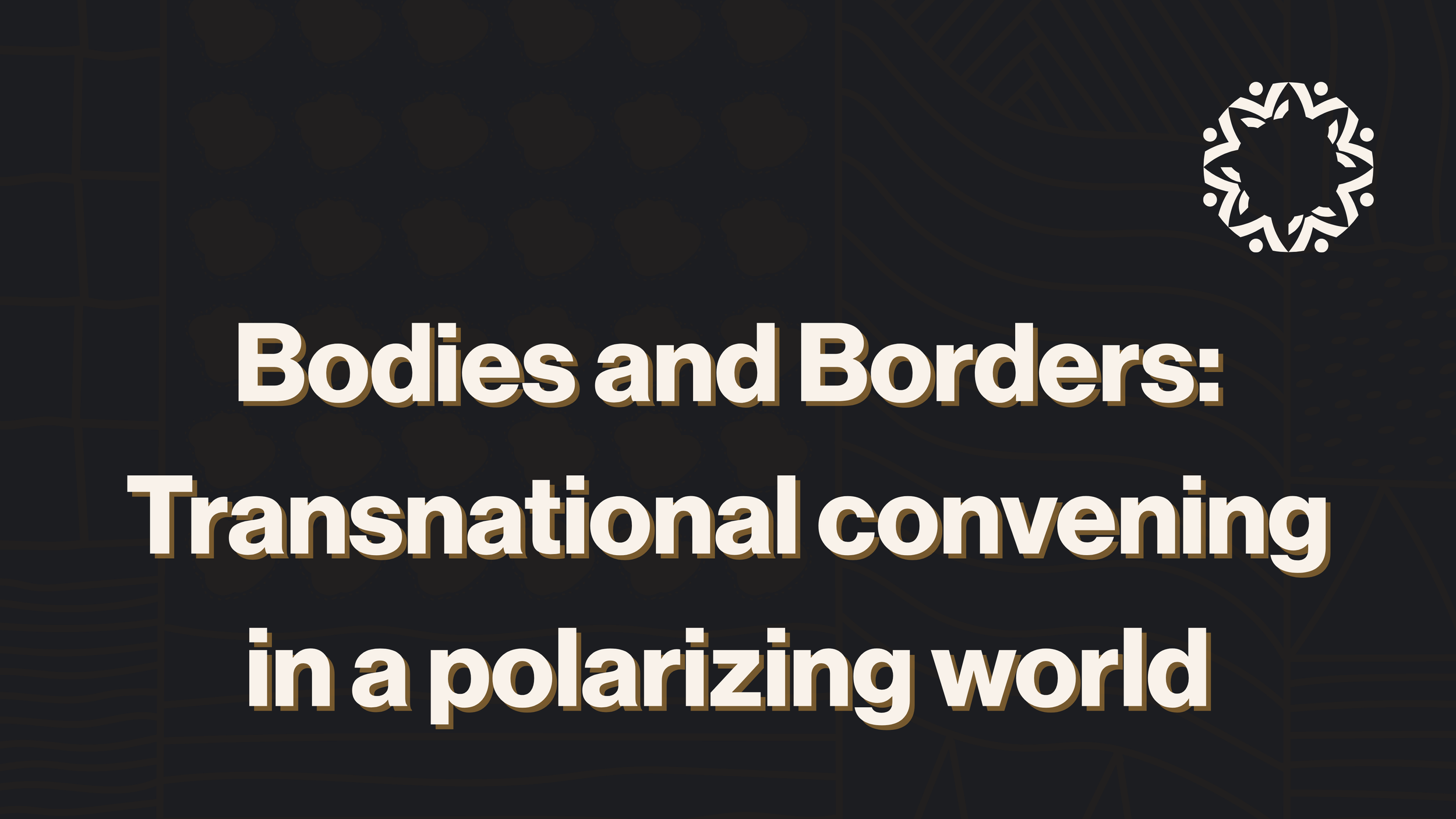 Bodies and Borders: Transnational convening in a polarizing world
