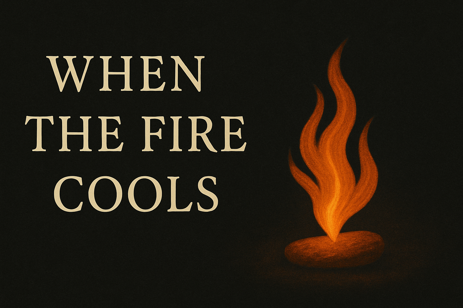 WHEN THE FIRE COOLS…