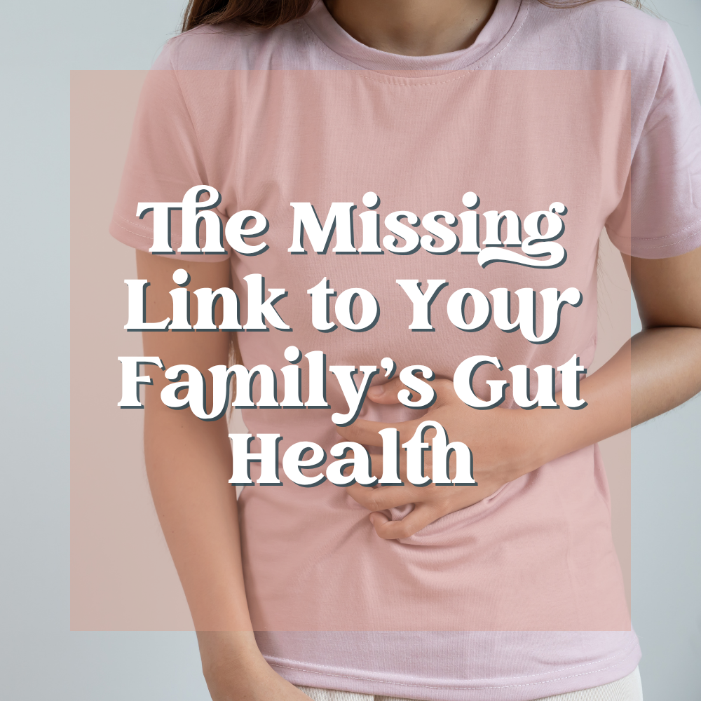 The Missing Link to Your Family’s Gut Health