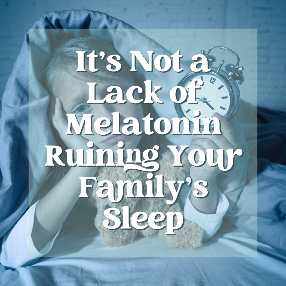 It’s Not a Lack of Melatonin Ruining Your Family’s Sleep