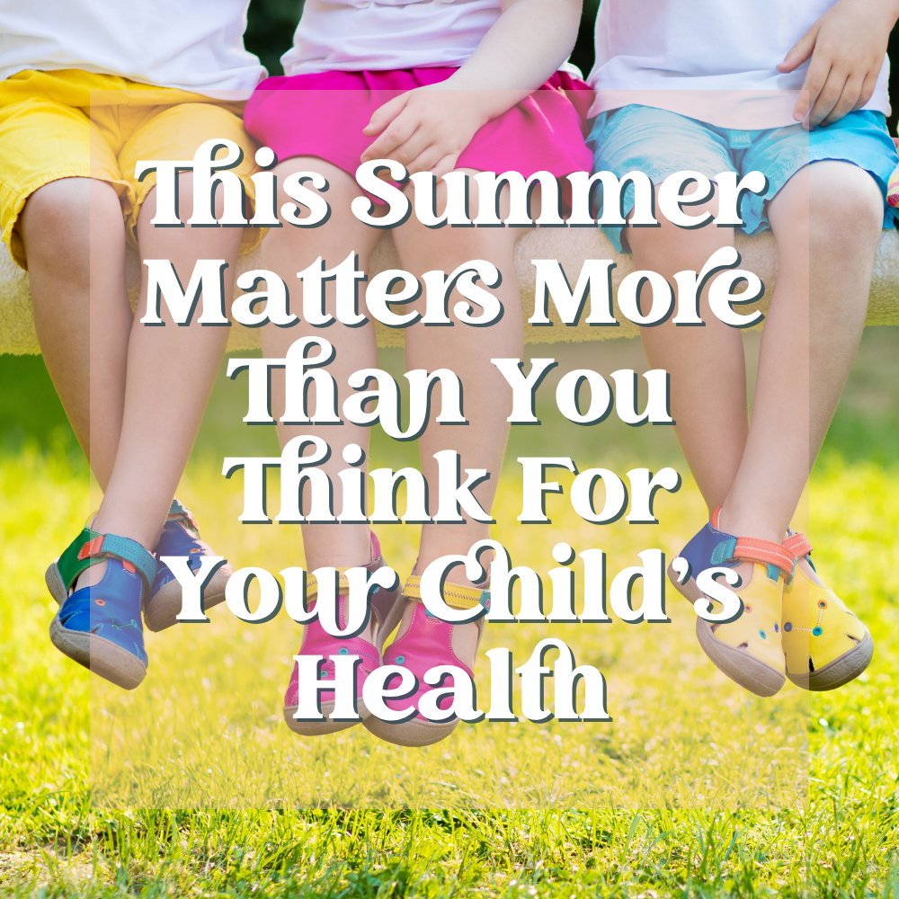 This Summer Matters More Than You Think For Your Child’s Health