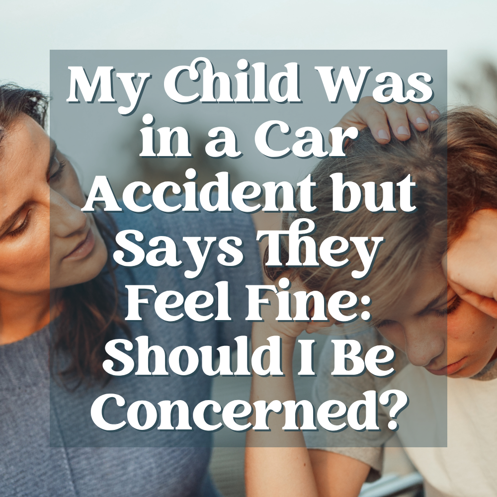 My Child Was in a Car Accident but Says They Feel Fine: Should I Be Concerned?
