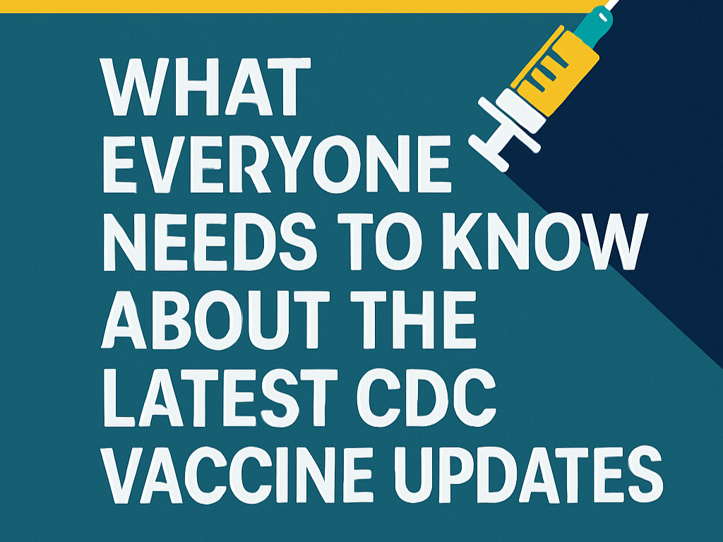 What Everyone Needs To Know About the Latest CDC Vaccine Updates