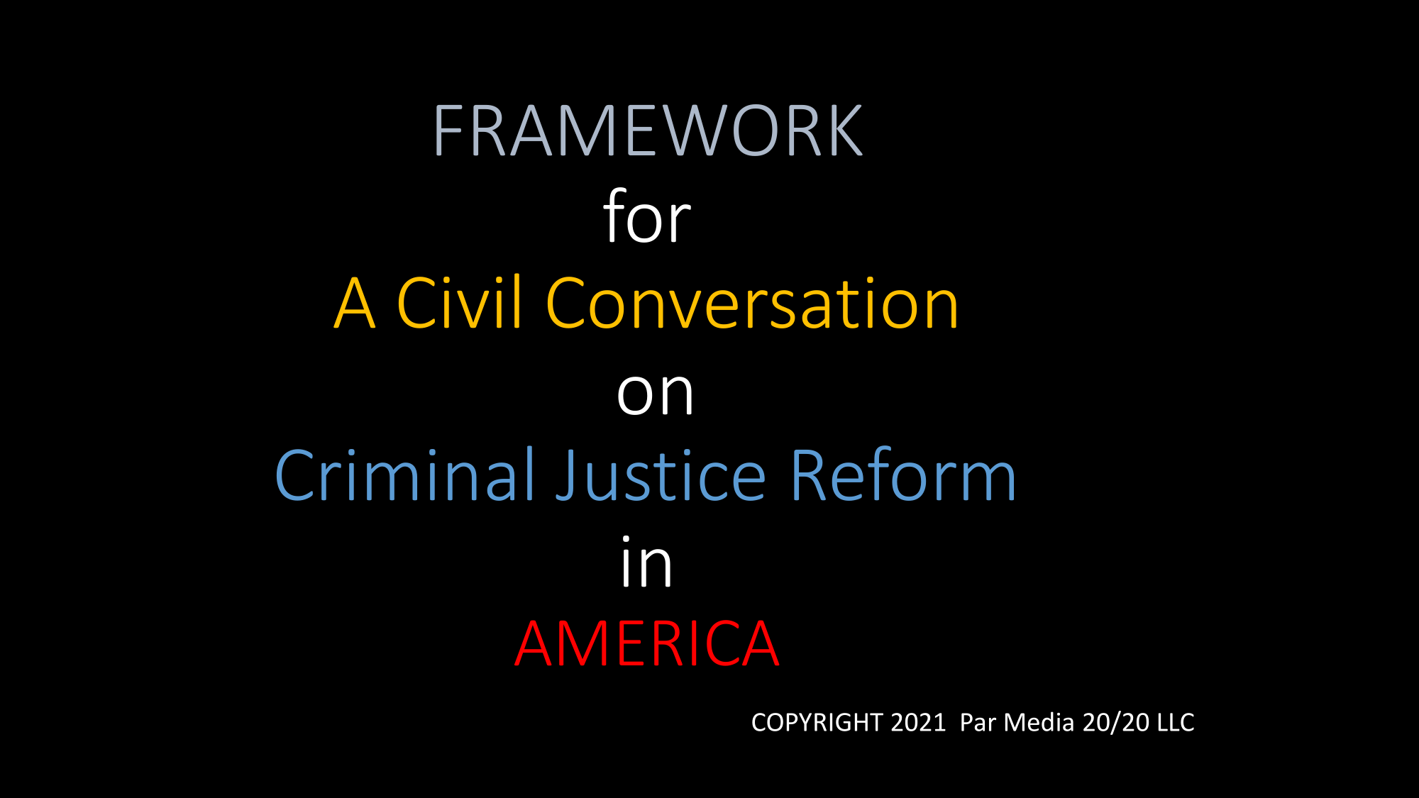 Colorful title slide with text: 'Framework for A Civil Conversation on Criminal Justice Reform in America', copyright information at the bottom.