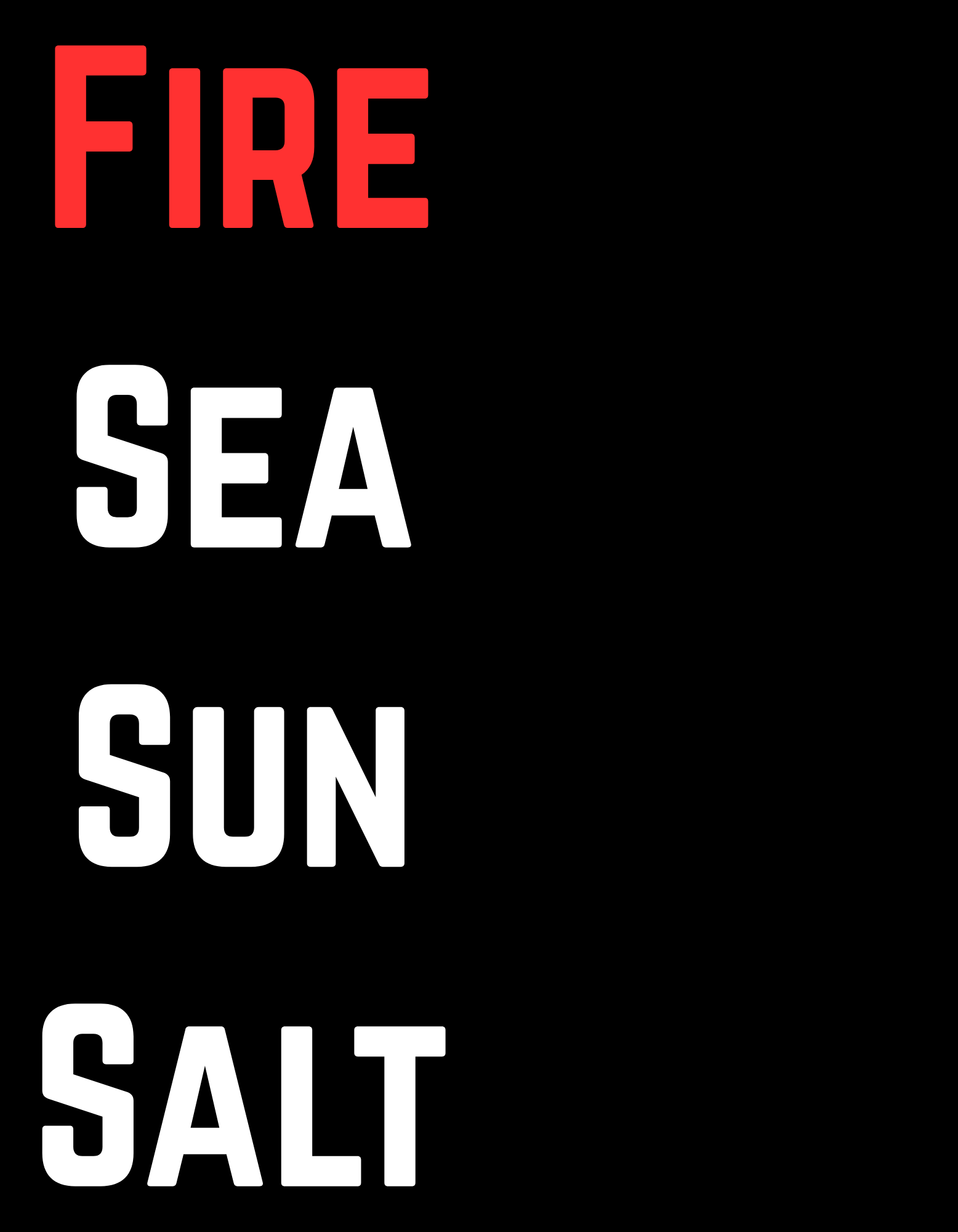 Black background with the words 'FIRE' in red, and 'SEA,' 'SUN,' and 'SALT' in white, arranged vertically.