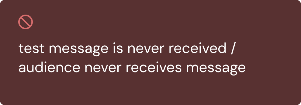 3. test message is never received / audience never receives message