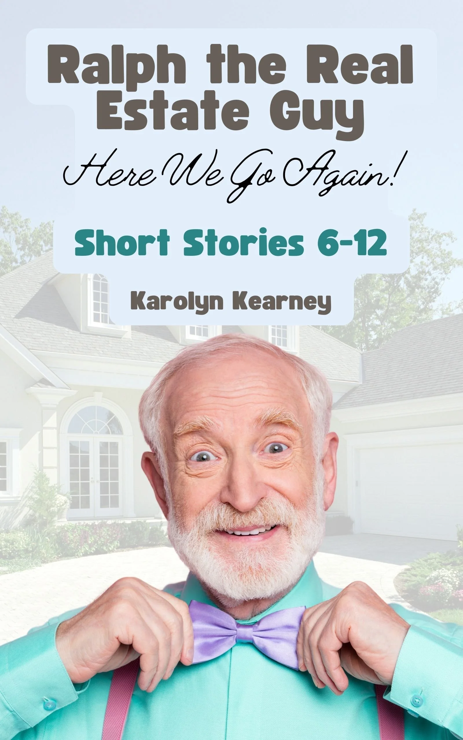 Book cover for Ralph the Real Estate Guy: Here We Go Again! Short Stories 6–12 by Karolyn Kearney, showing an older man smiling and adjusting a purple bow tie, with a house in the background.