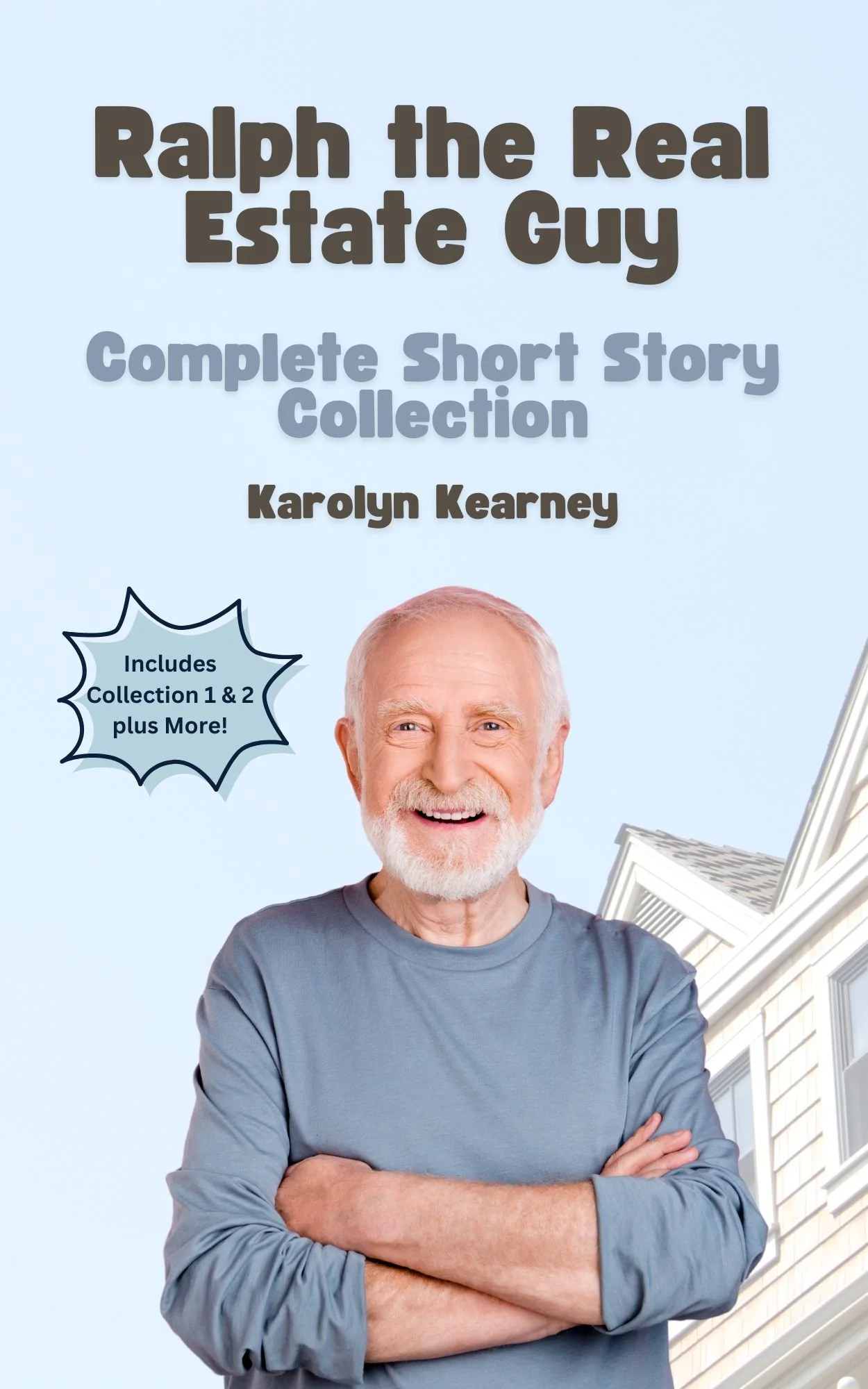 Book cover for Ralph the Real Estate Guy: Complete Short Story Collection by Karolyn Kearney, featuring an older man smiling with his arms crossed in front of a house, with text noting it includes Collections 1 and 2 plus more.