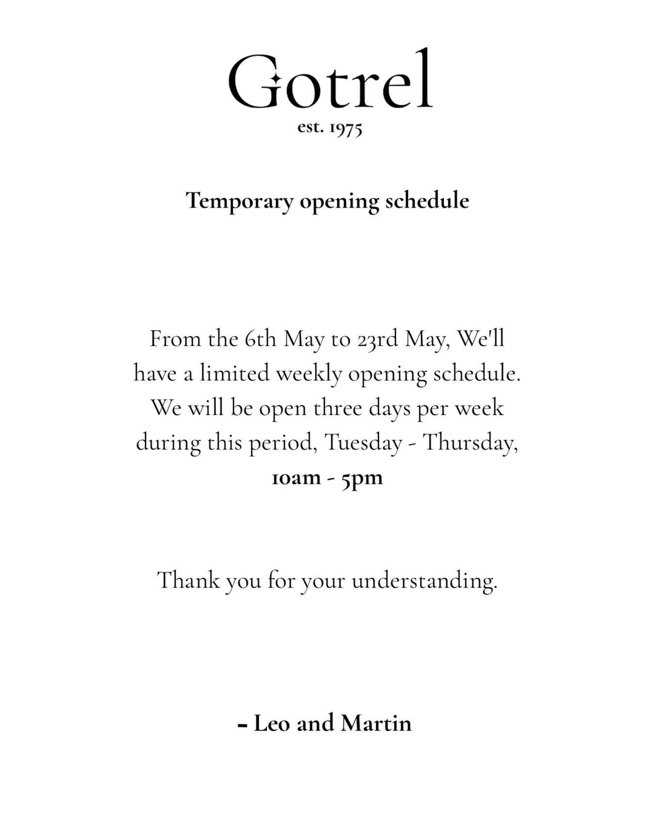 Temporary Opening Hours for May

Martin will still be in and around the shop three days per week during this period. However, as Leo is away from 6th&ndash;23rd May, we&rsquo;ve had to reduce our opening days to three days a week temporarily.

Please