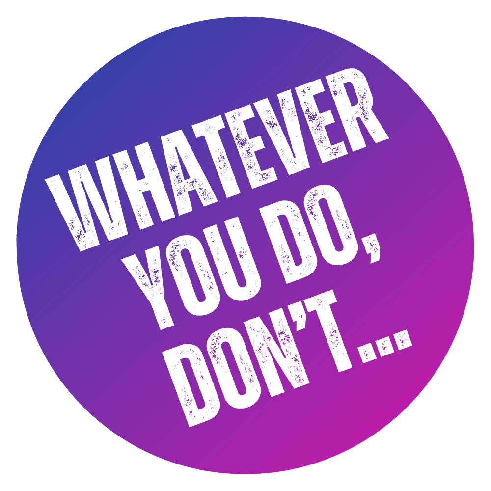 Whatever You Do, Don&#39;t...