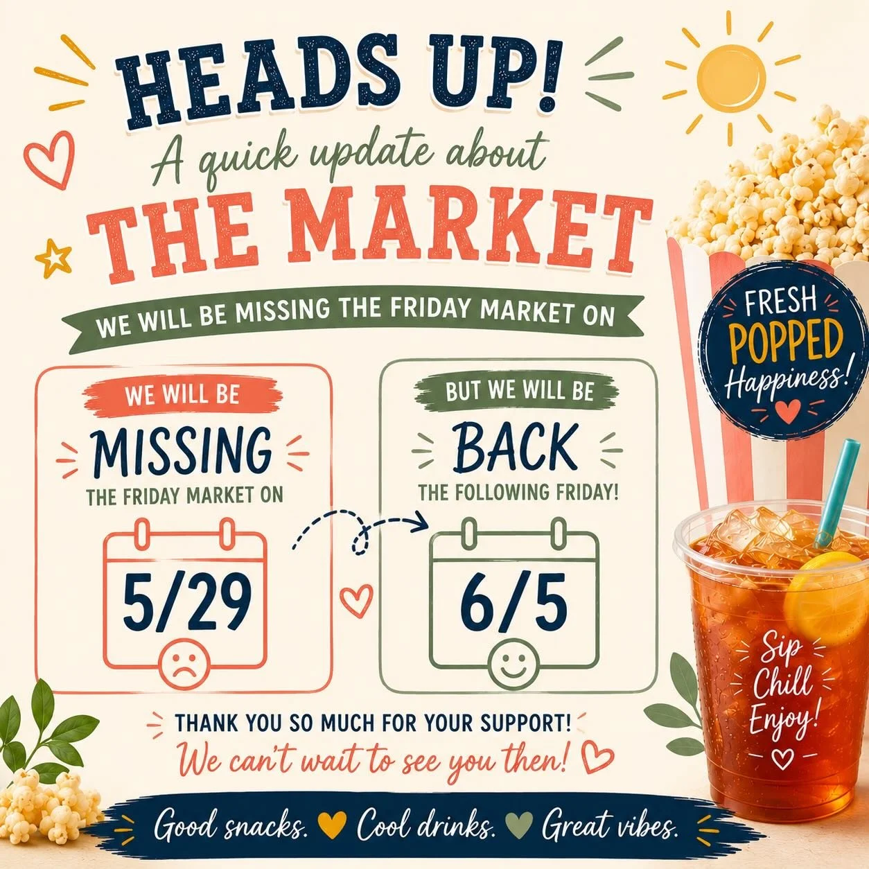 Unfortunately we will not be at this Friday Market. Don&rsquo;t worry, we will be back on June 5th for your popcorn and iced teas needs.