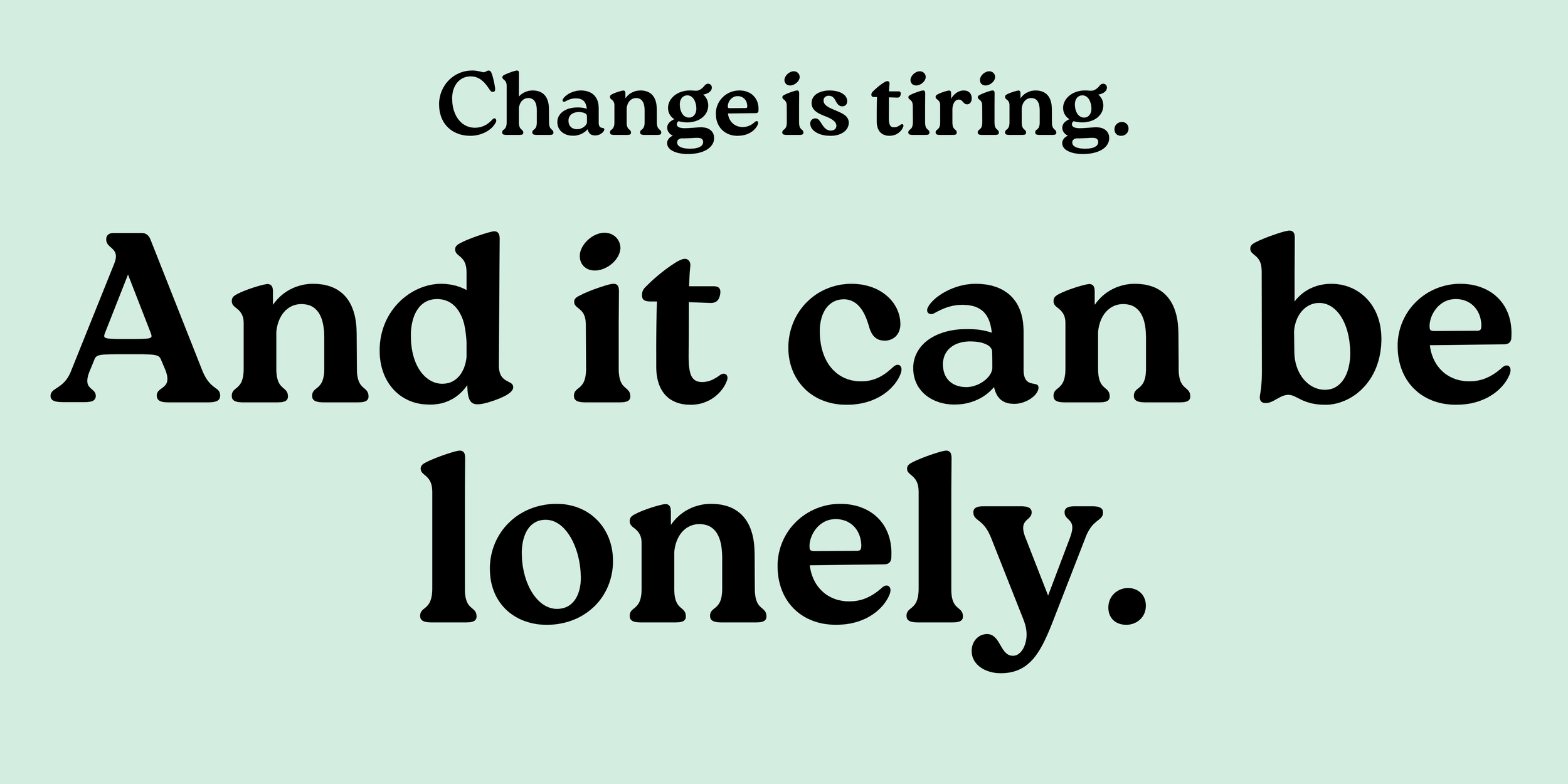 Change can be tiring and lonely