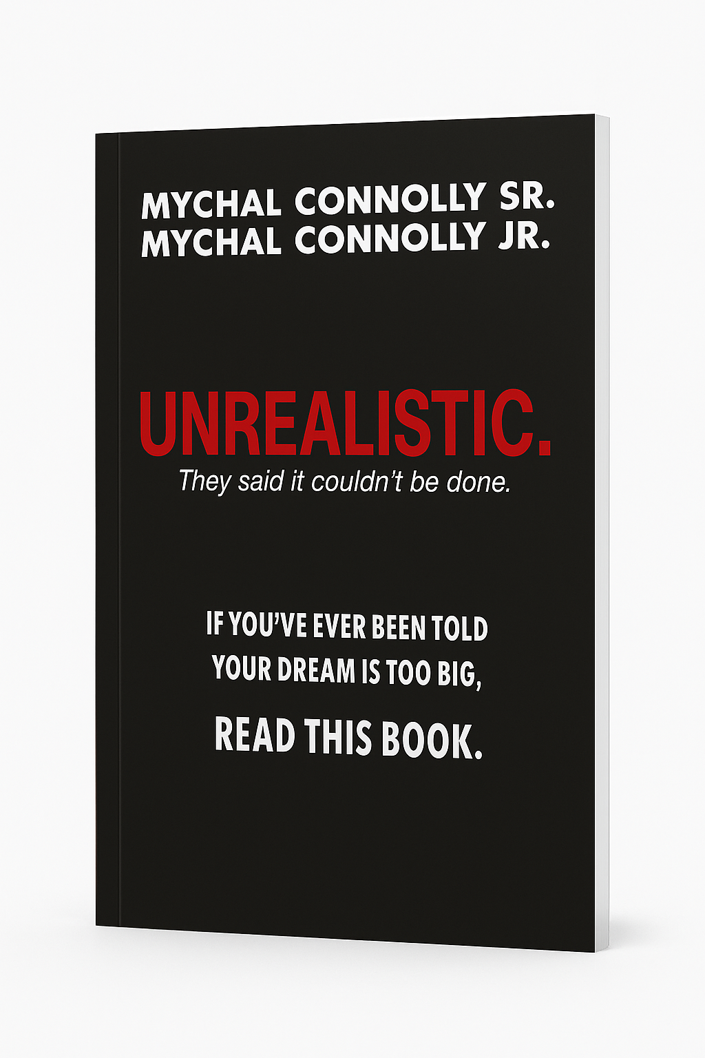 UNREALISTIC. If You’ve Ever Been Told  Your Dream is Too Big, or unrealistic...  Read This Book.