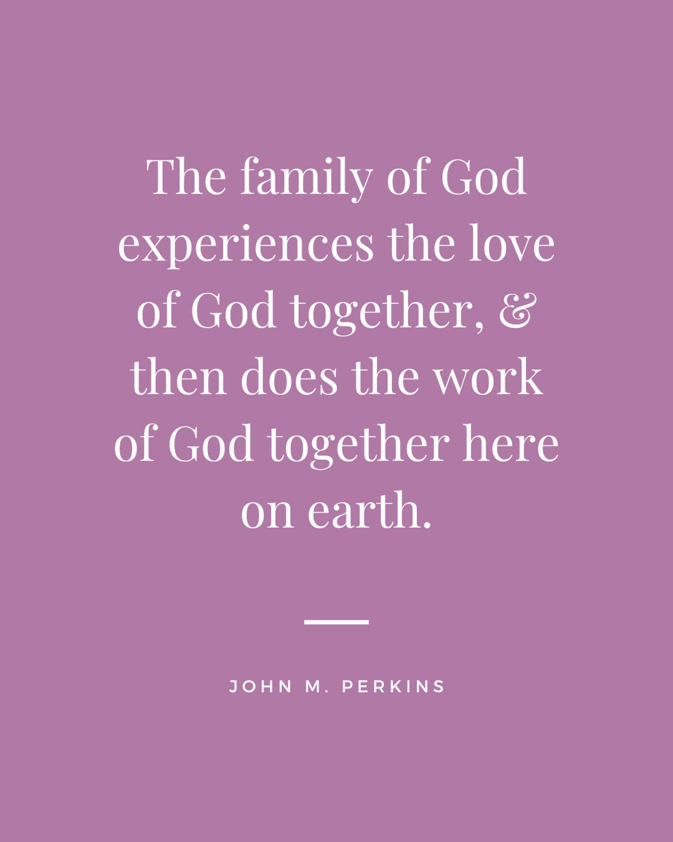 &ldquo;The family of God experiences the love of God together, &amp; then does the work of God together here on earth.&rdquo; 
John M. Perkins

As we approach Christmas, let us stay present in our day to day, helping one another, building one another