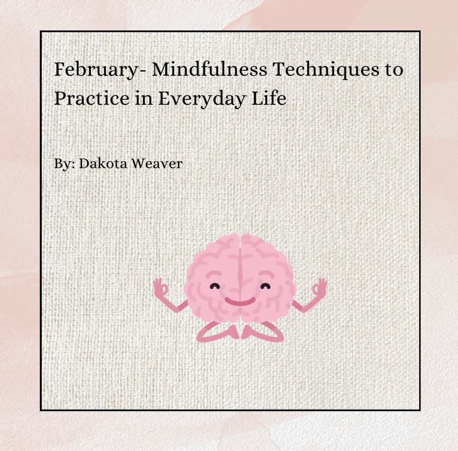 Mindfulness Techniques to Practice in Everyday Life             By: Dakota Weaver