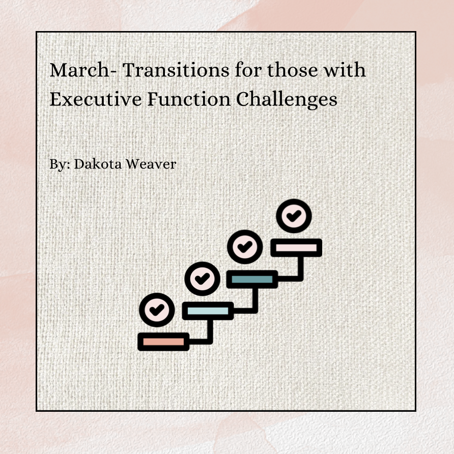 Transitions for Those with Executive Function Challenges By: Dakota Weaver