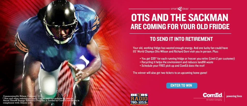 85' Bears Energy Efficiency Promotion
We had the honor to work with Chicago Bears legends Otis Wilson and "The Sackman" Richard Dent to encourage Illinois residents to retire their old fridges. In return, they'd win $50, tickets to the game and best 