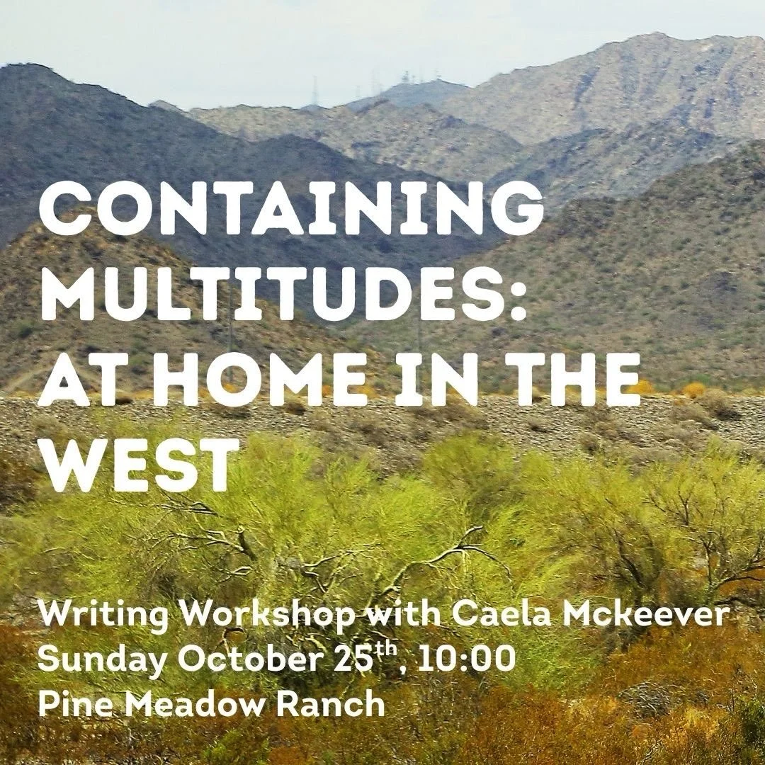 Containing Multitudes: At Home in the West
Sunday, October 25th
10:00AM - 12:00PM
Pine Meadow Ranch @pinemeadowranch 
Tickets - Sliding Scale ($35 Suggested Donation)

Just as Walt Whitman wrote about the complexity of being authentically human, our 