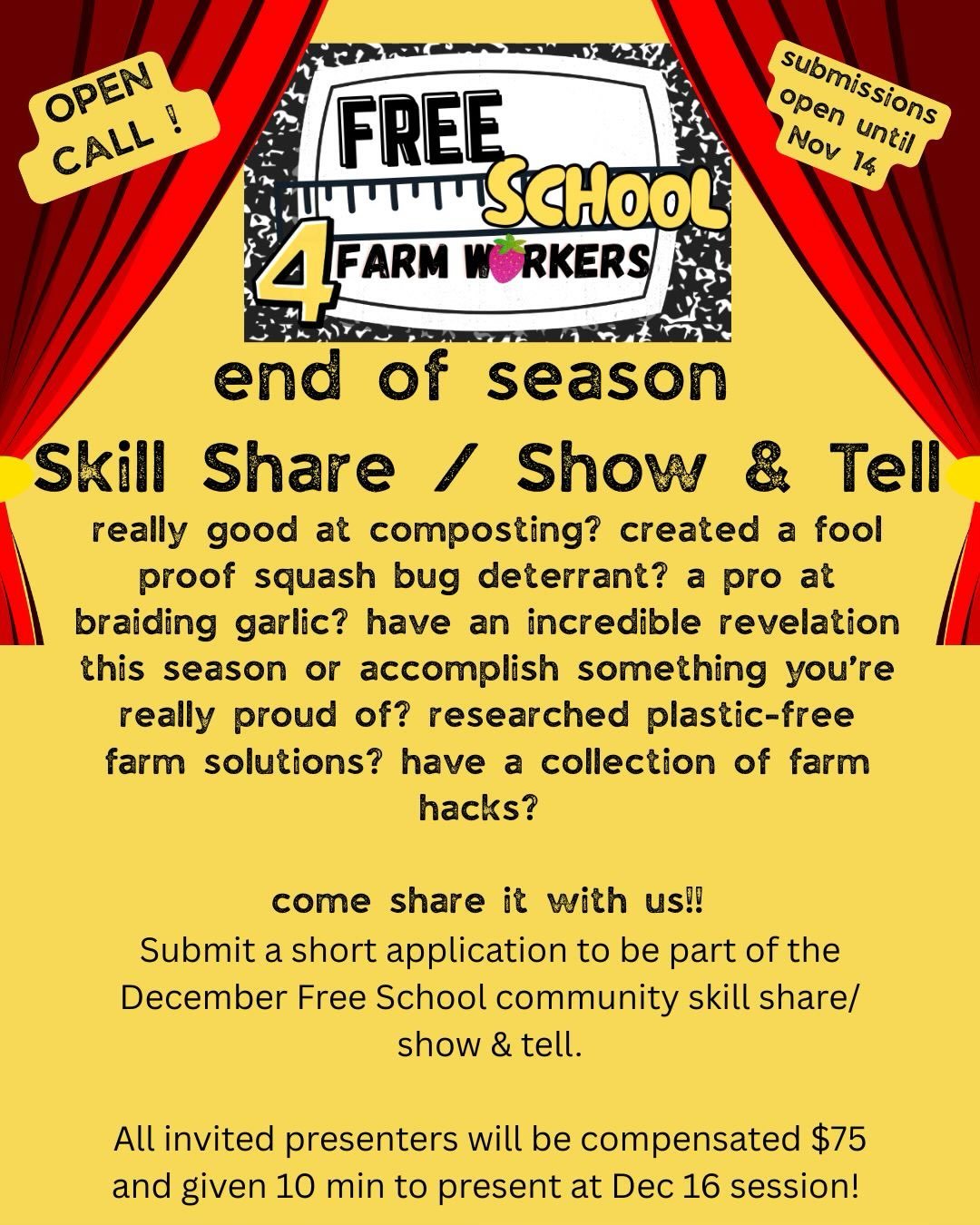 Open call for submissions &ndash; 
It&rsquo;s time for our 2nd annual Farmworker Skill Share / Show and Tell!

Farmworkers are invited to submit a short application with an idea of what you&rsquo;d like to present on - it can be about anything you wa