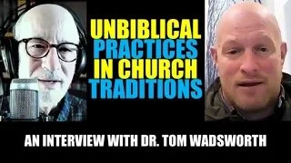 Dr. Tom Wadsworth and How to Think podcast host,  Kurt Rushlow, with the text "Unbiblical practices in church traditions."
