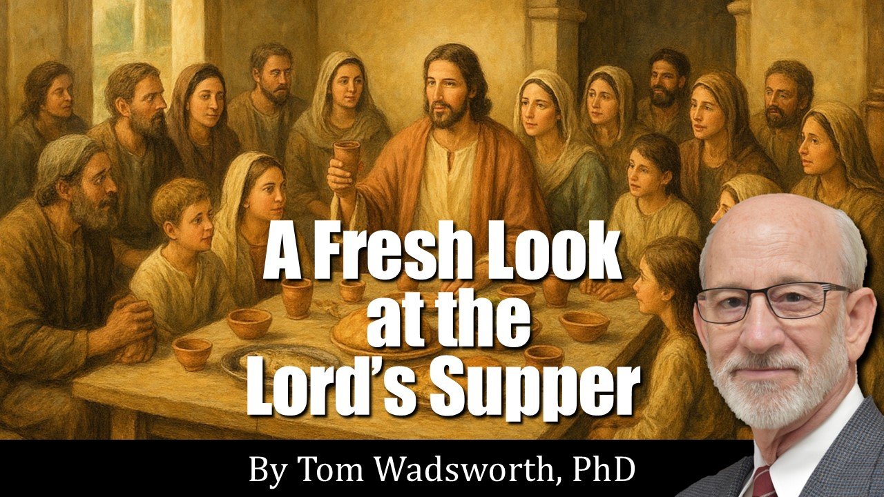 Tom Wadsworth, PhD in front of a photo of Jesus meeting with people around the table and the text "A Fresh Look at the Lord's Supper by Tom Wadsworth, PhD"