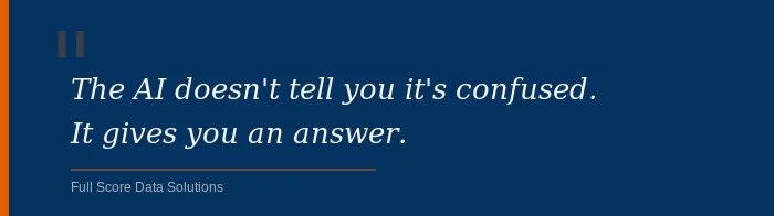 Pull quote on a dark navy background: "The AI doesn't tell you it's confused. It gives you an answer." — Full Score Data Solutions