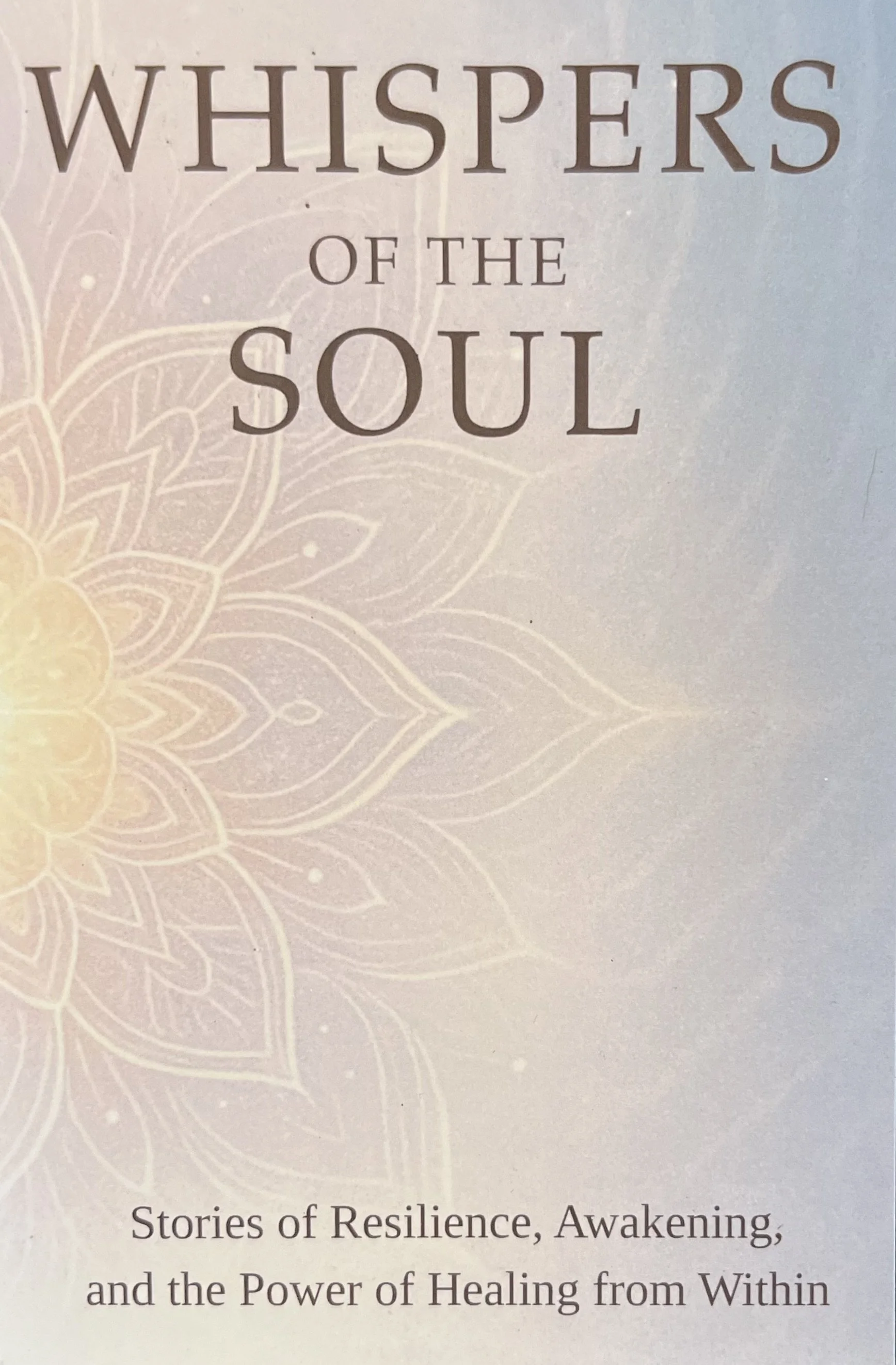 Whispers of the Soul: Stories of Resilience, Awakening, and the Power of Healing from Within