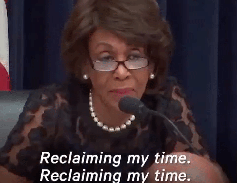 A GIF of Maxine Waters saying "reclaiming my time"