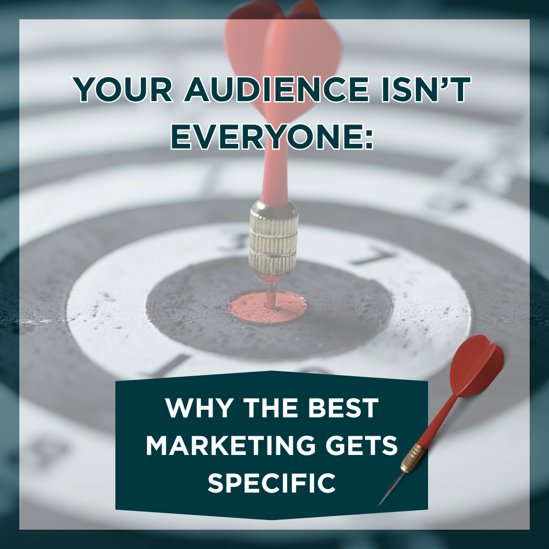 Your Audience Isn’t Everyone: Why the Best Marketing Gets Specific&nbsp;