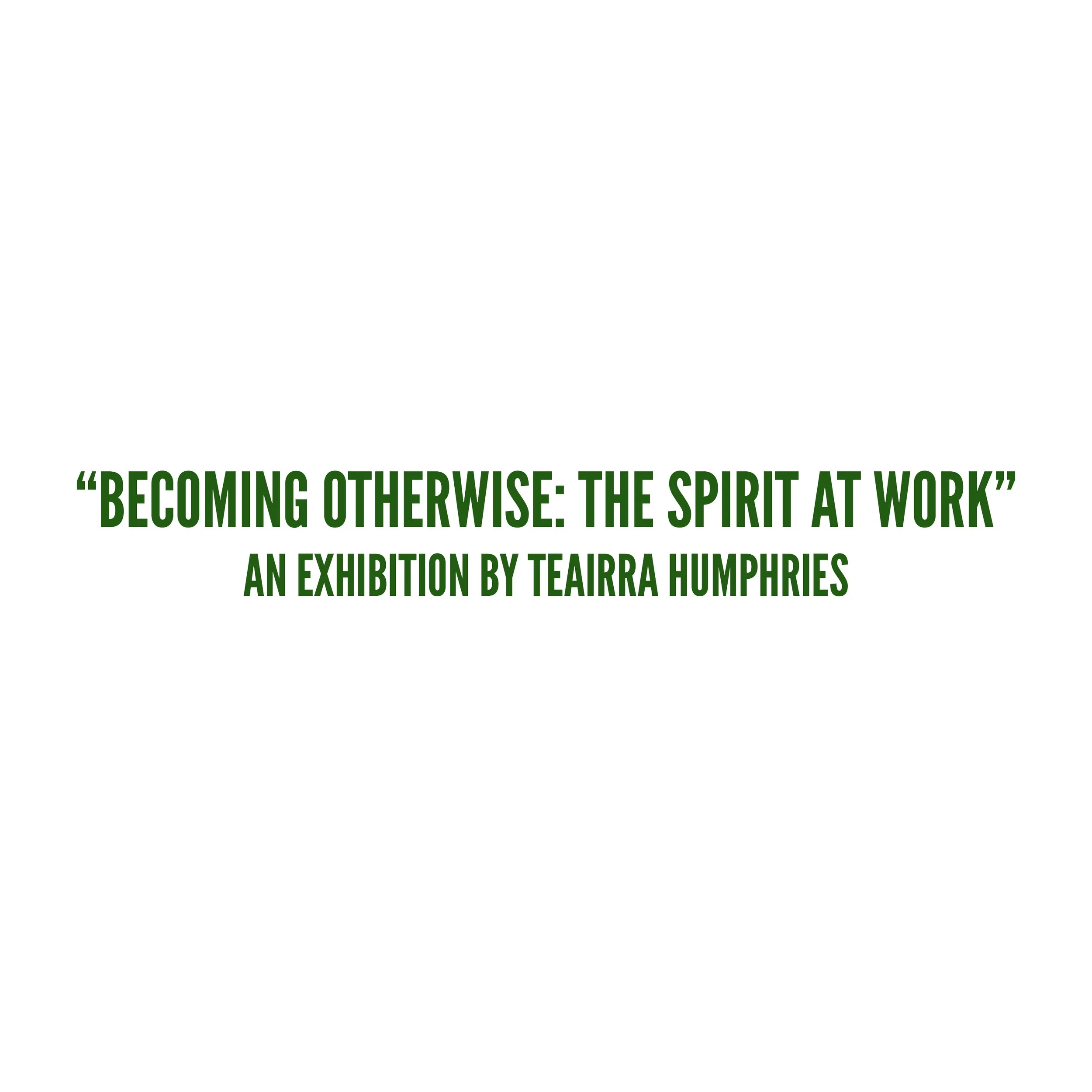 "Becoming Otherwise: The Spirit at Work" An exhibition by Teairra Humphries | Opening Reception