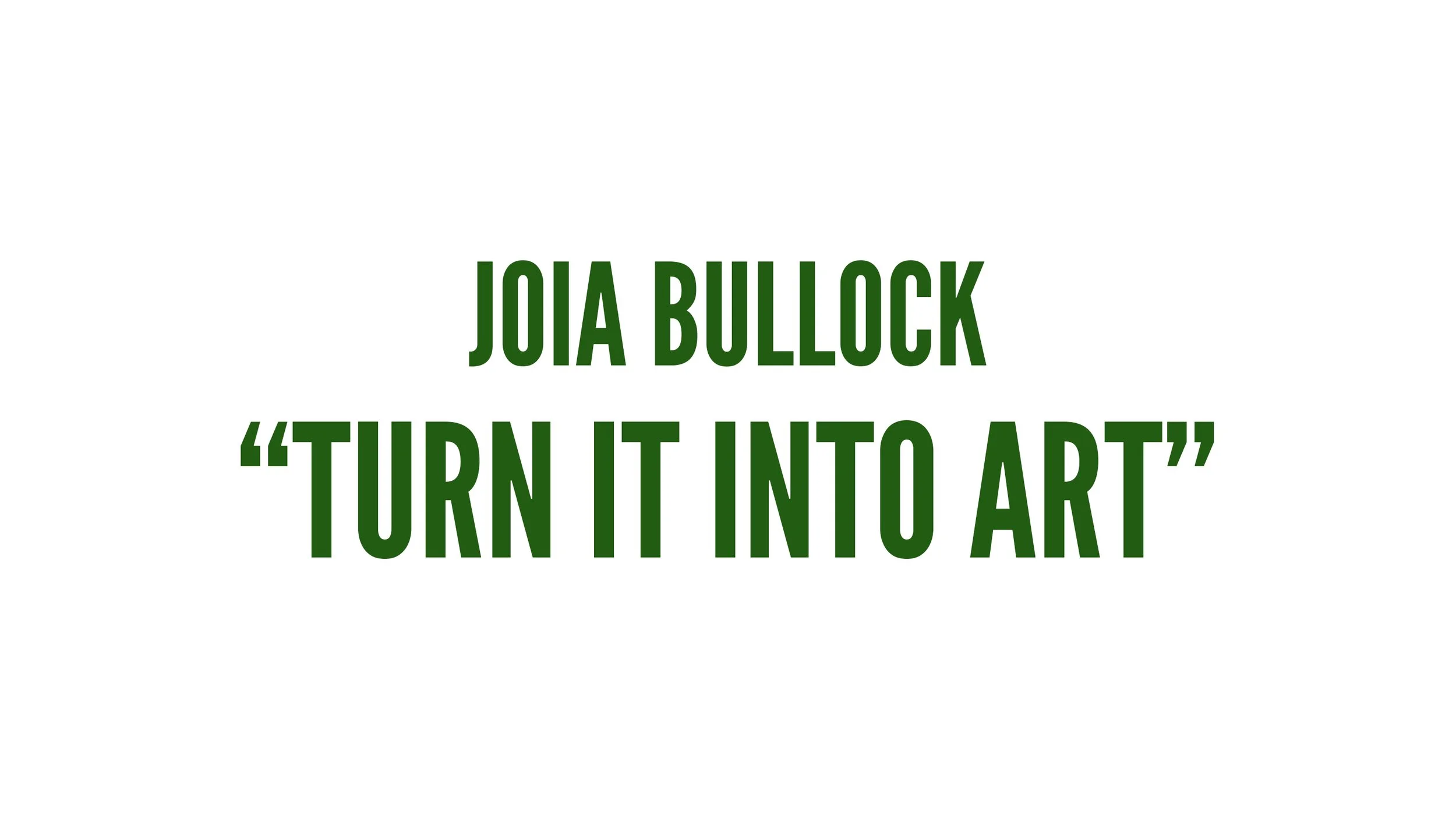 Joia Bullock Presents: "Turn it Into Art" | Opening Reception