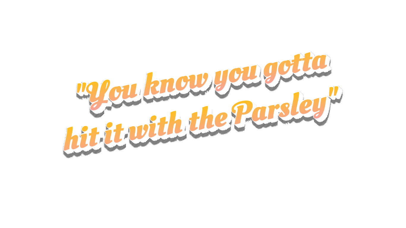 Text in colorful 3D font that reads "You know you gotta hit it with the Parsley" on a black background.