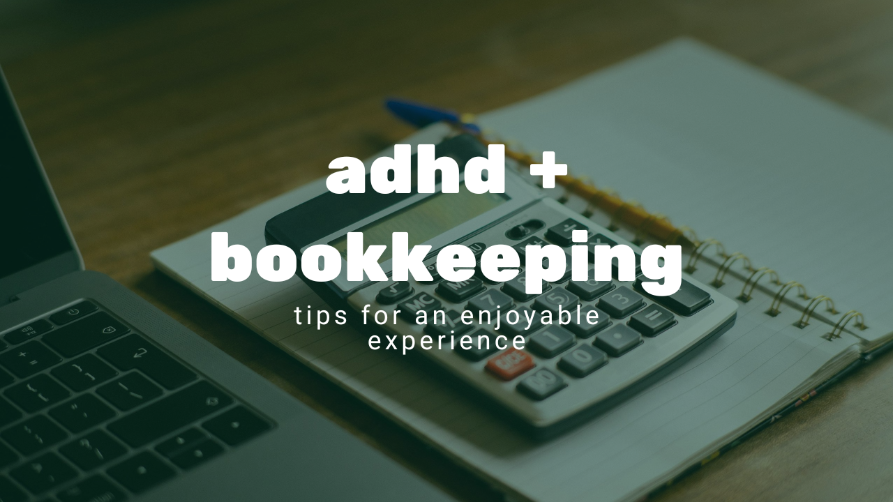 ADHD and Bookkeeping: 10 Ways to Make Managing Your Finances Feel Less Overwhelming