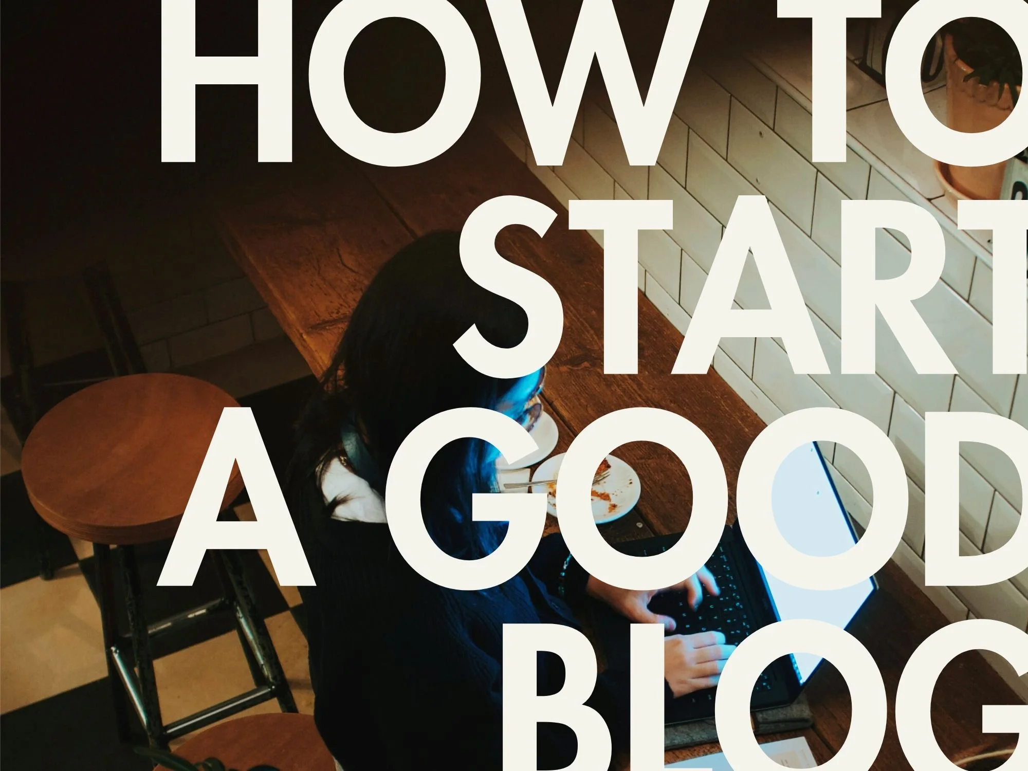 Overhead shot of a girl blogging with big text "how to start a good blog"
