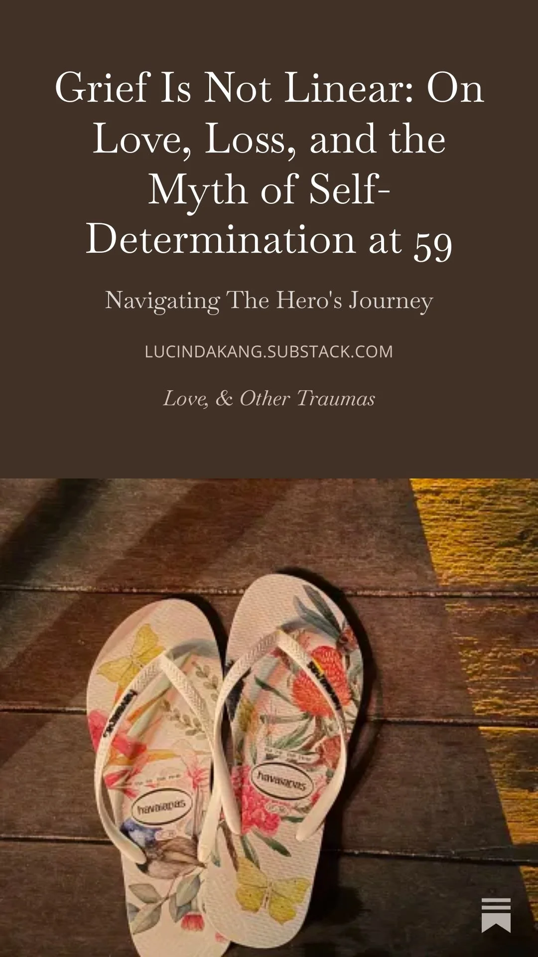 Book cover titled "Grief Is Not Linear: On Love, Loss, and the Myth of Self-Determination at 59" with subtitle "Navigating The Hero's Journey," and the website lucindakang.substack.com. The cover features a pair of floral-patterned sandals on a wooden surface.