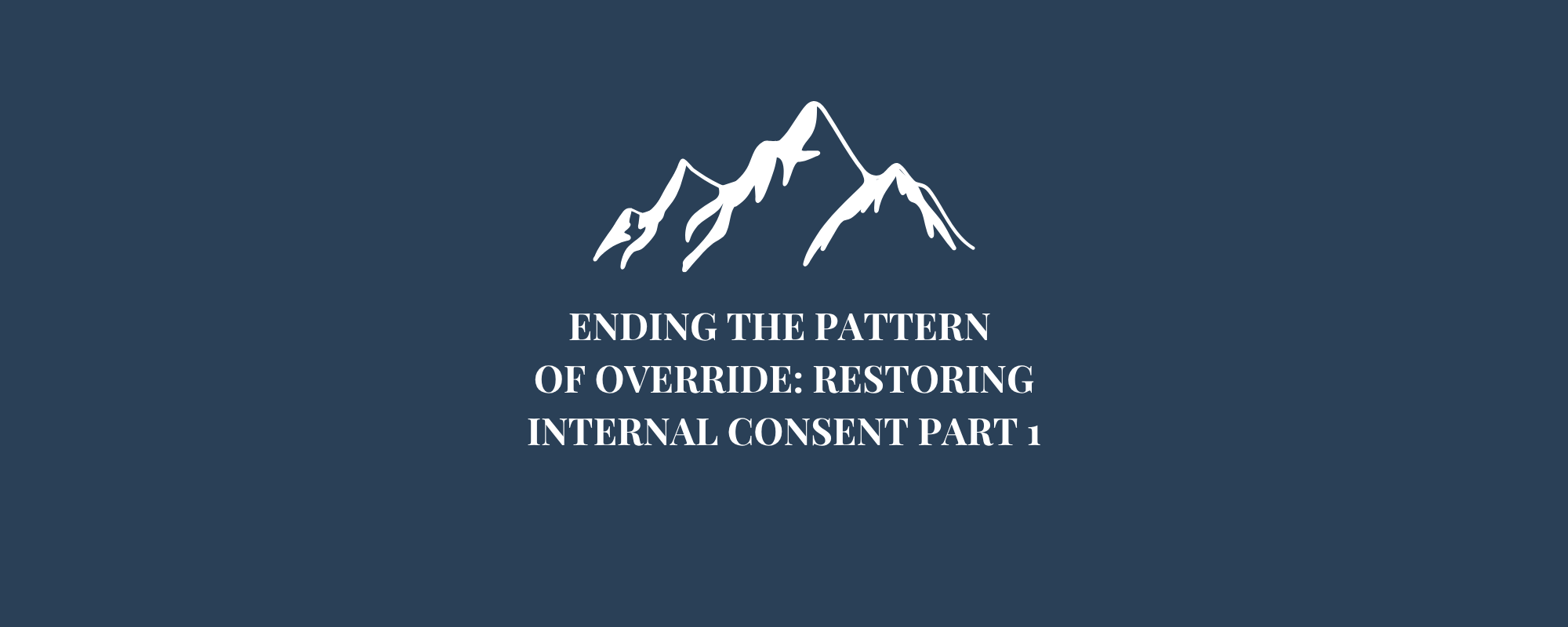 Ending the Pattern of Override: Restoring Internal Consent, Part I