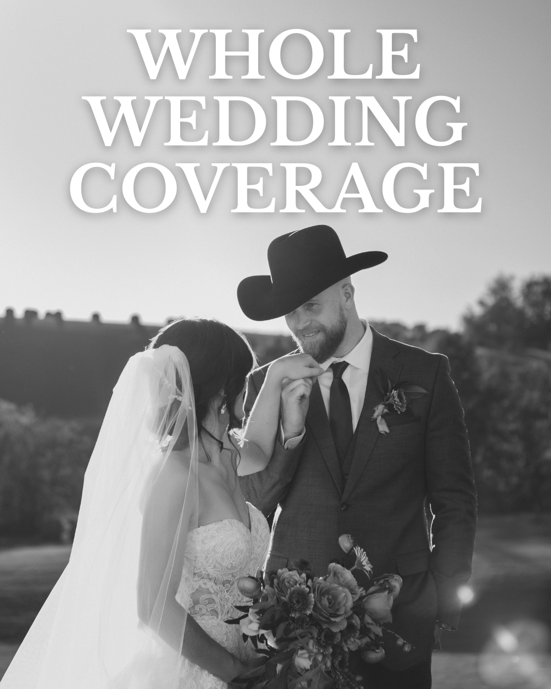 Black and white photo of a bride and groom outdoors, with the bride holding a bouquet, the groom wearing a suit and cowboy hat, with large text saying 'Whole Wedding Coverage' above them.