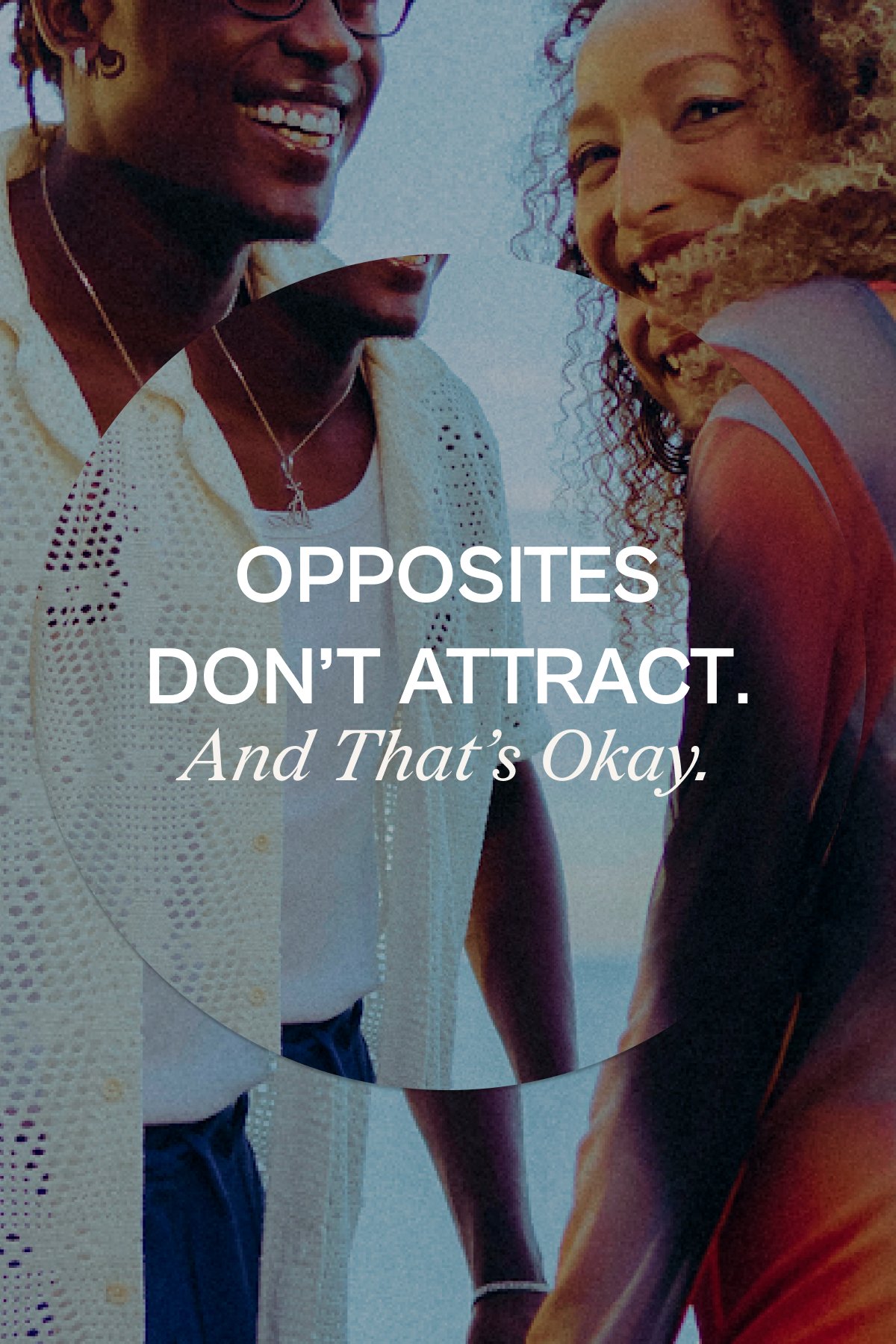 OPPOSITES DON’T ATTRACT. (AND THAT’S OKAY)
