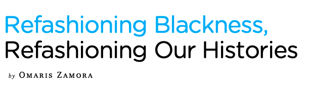 Refashioning Blackness, Refashioning Our Histories
