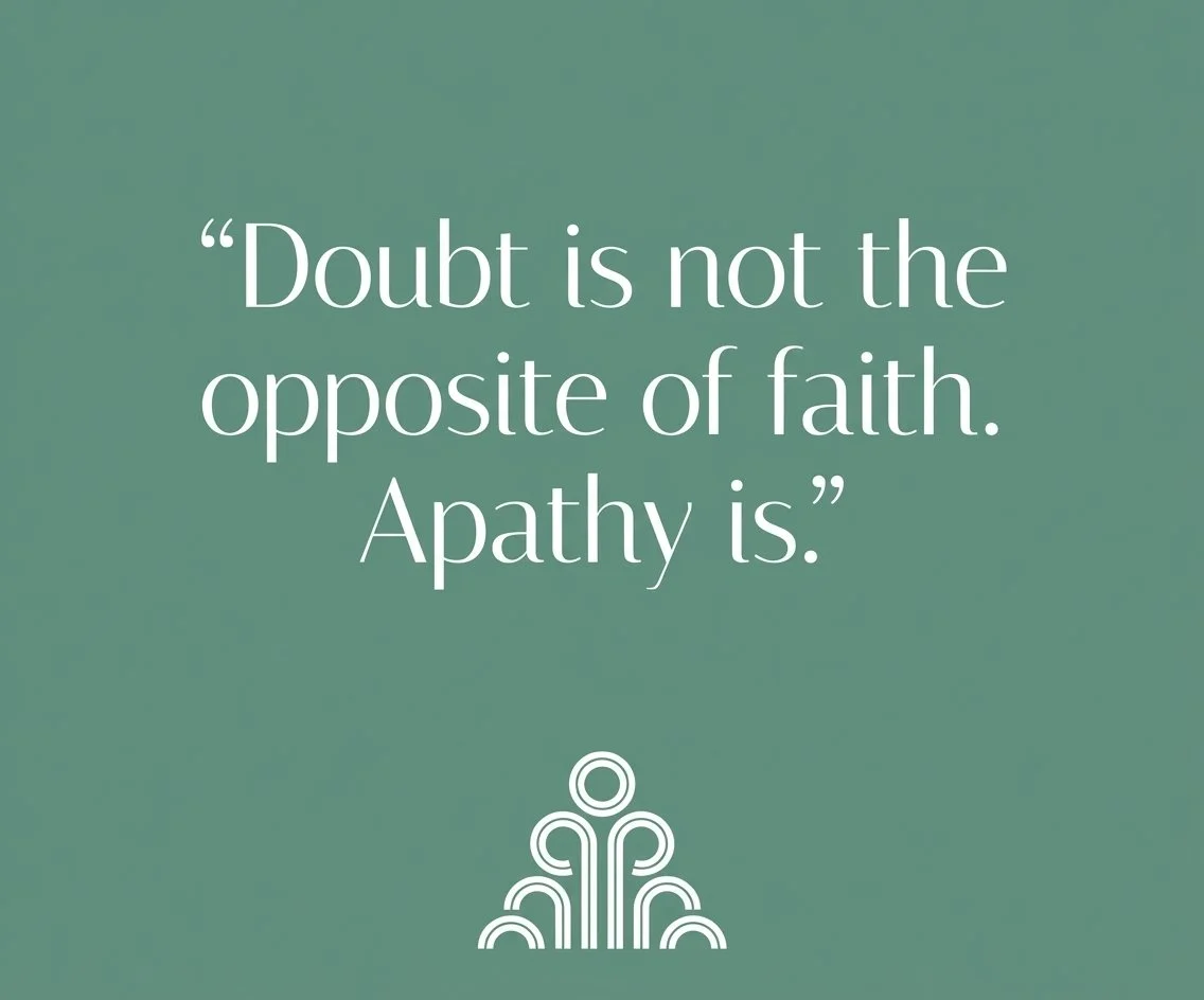 Doubt is not the opposite of faith. Apathy is the opposite of faith.