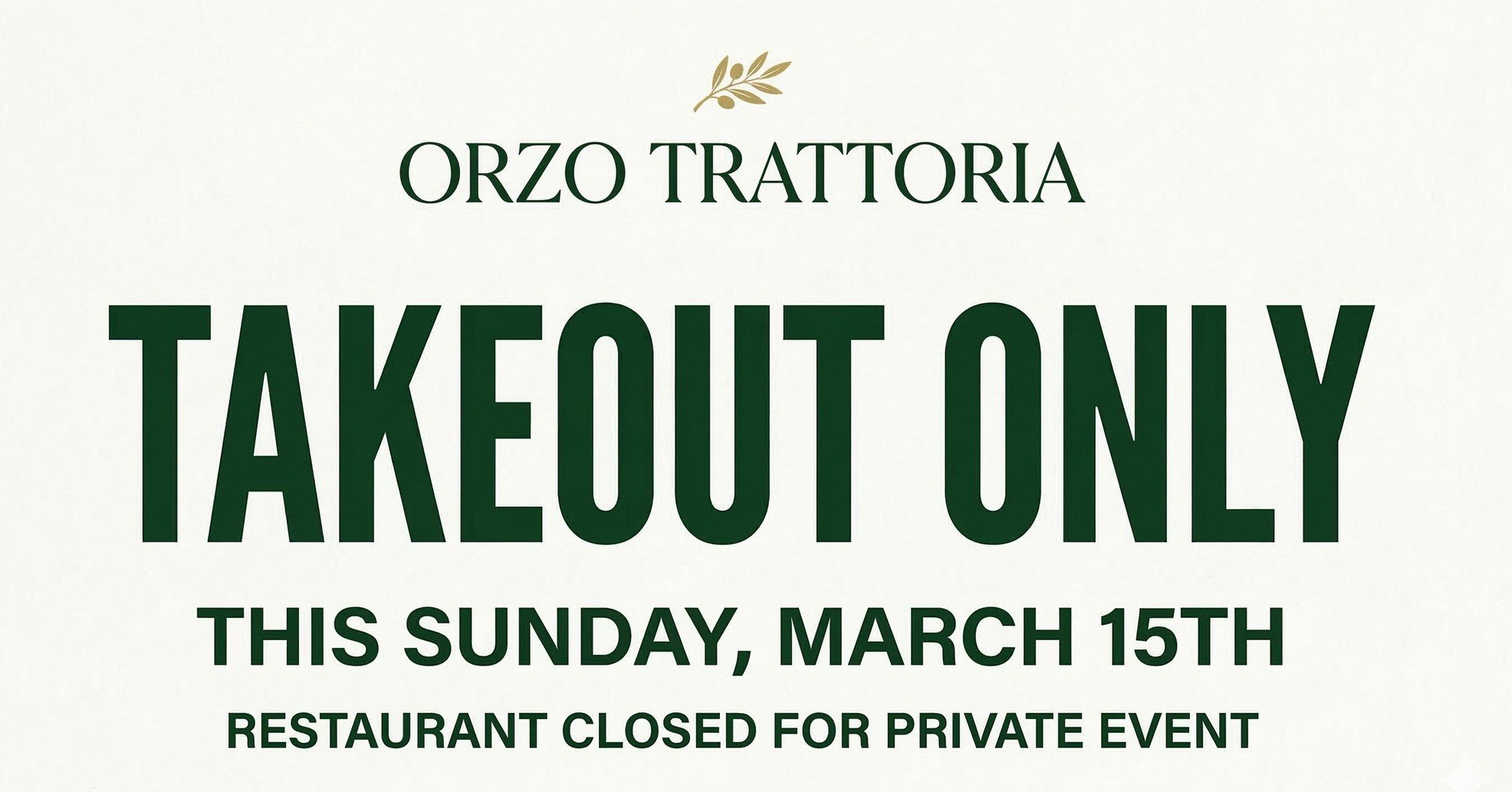A quick update for this weekend! 

This Sunday, March 15th, our dining room will be closed for a private event. The good news? Our kitchen is still cooking! We will be offering Takeout Only all day.

Give us a call or order online to enjoy your Orzo 