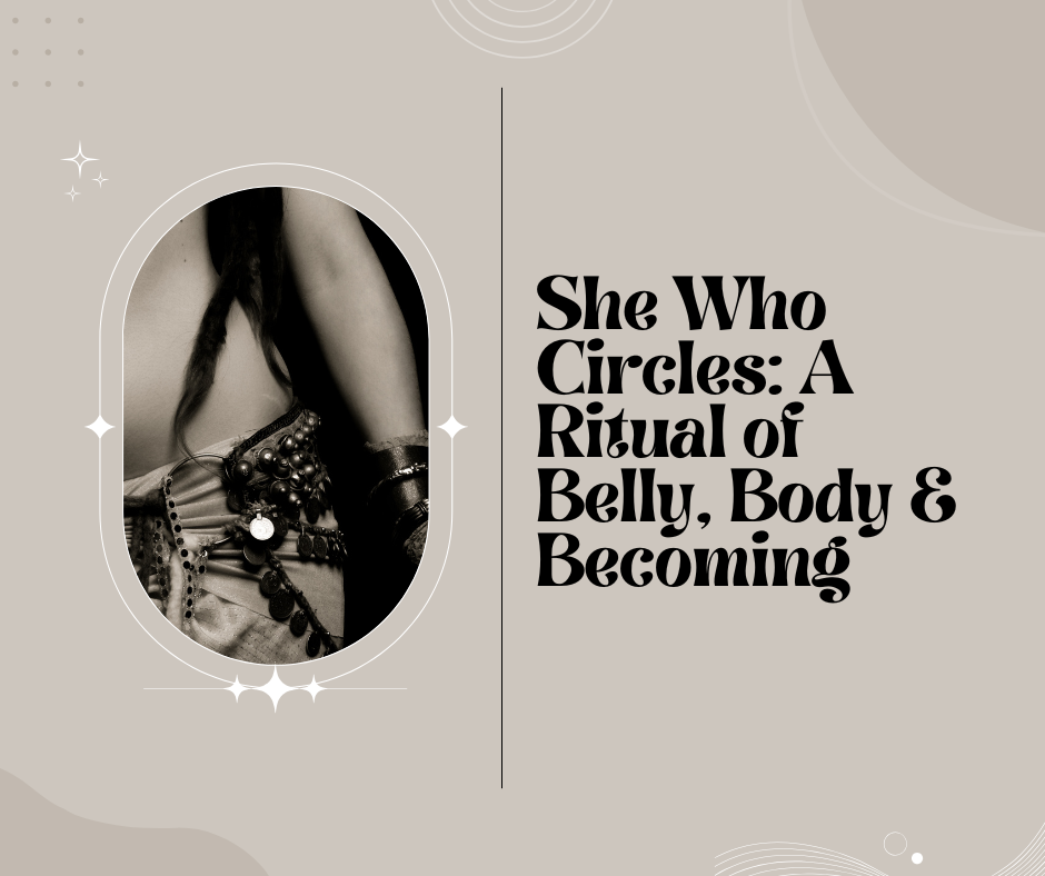 Online Workshop - She Who Circles: A Ritual of Belly, Body & Becoming