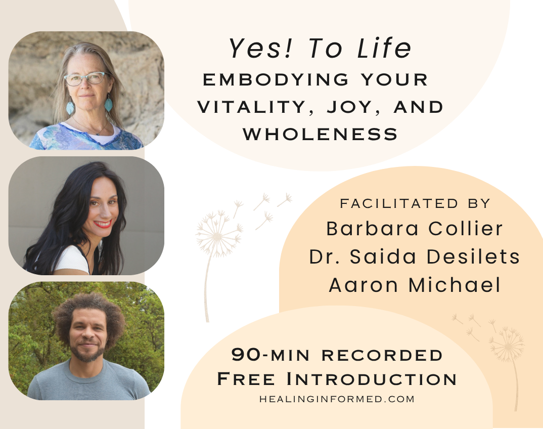 FREE Recording - Yes! To Life: An Introduction to Embodying Your Vitality, Joy, and Wholeness w/ Dr. Saida Desilets, Barbara Collier, and Aaron Michael