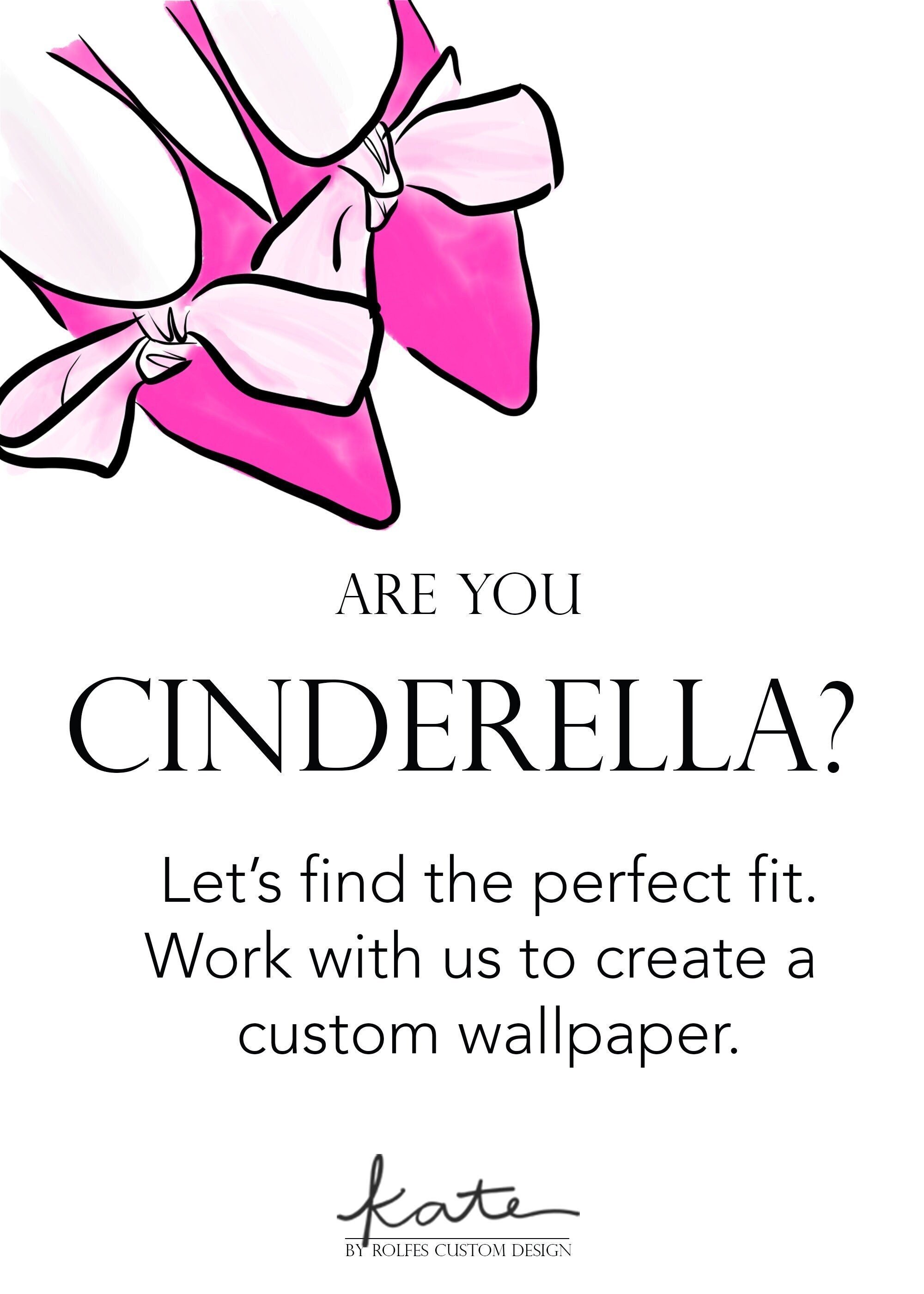 Text saying "Are you Cinderella? Let's find the perfect fit. Work with us to create a custom wallpaper." and a pair of pink shoes.