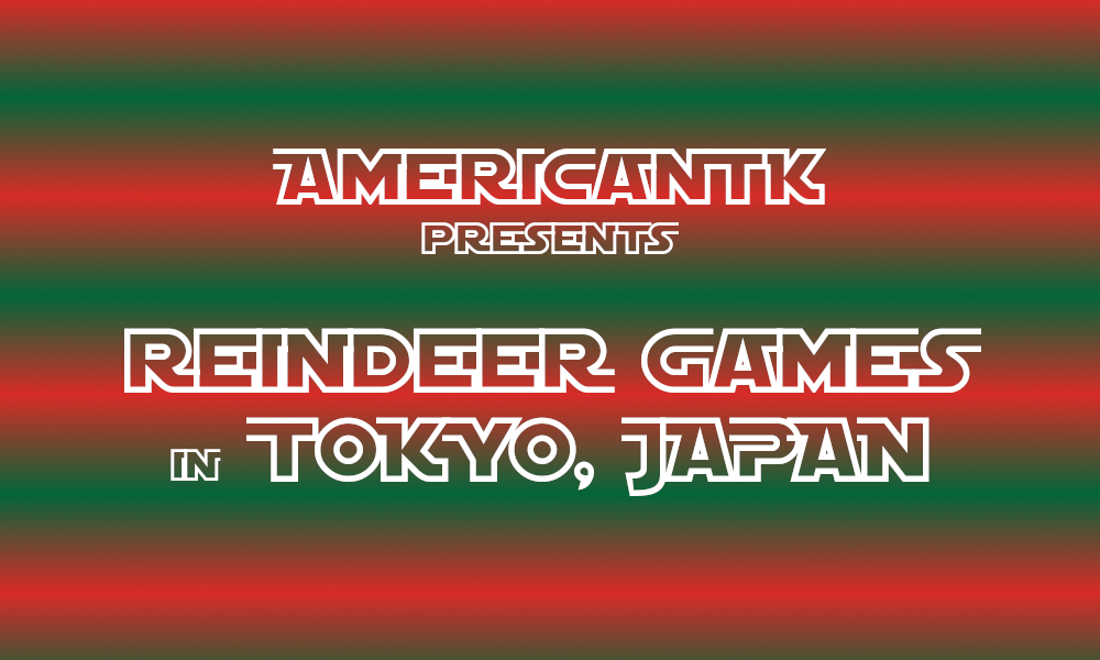 AmericanTK presents REINDEER GAMES in TOKYO