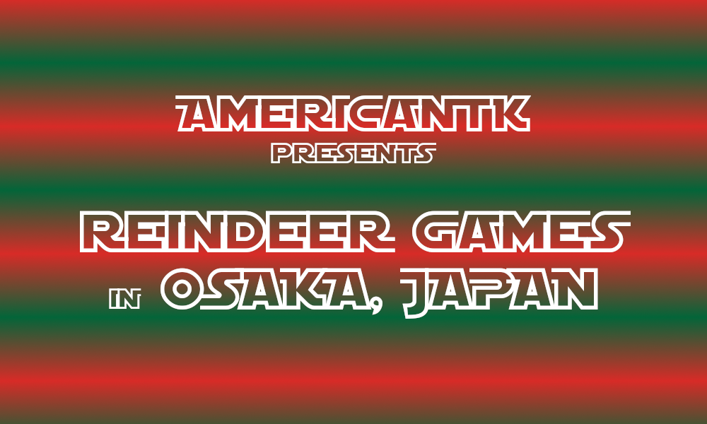 AmericanTK presents REINDEER GAMES in OSAKA