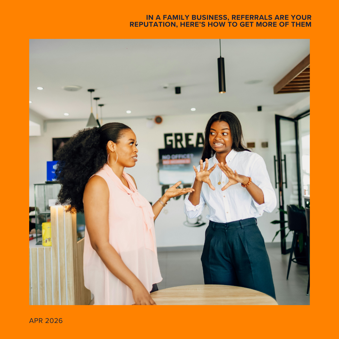 In a Family Business, Referrals Are Your Reputation, Here’s How To Get More of Them