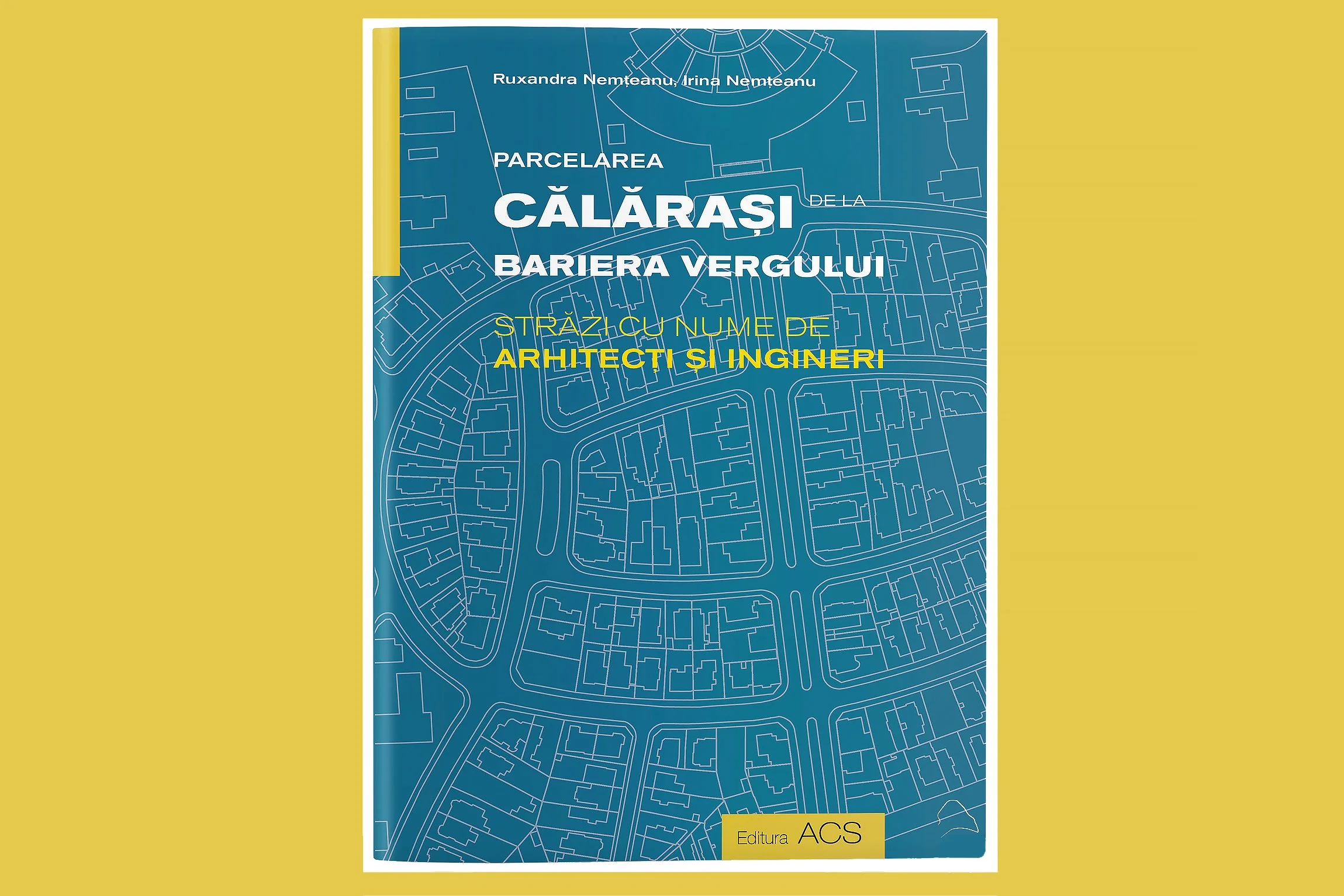 CARTE: Parcelarea Călărași de la Bariera Vergului. Străzi cu nume de arhitecți și ingineri